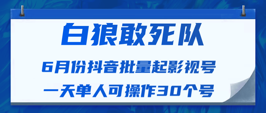 白狼敢死队最新抖音短视频批量起影视号（一天单人可操作30个号）视频课程-小鸿资源库