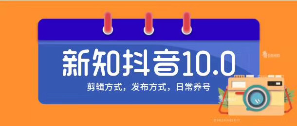 新知短视频培训10.0抖音课程：剪辑方式，日常养号，爆过的频视如何处理还能继续爆-小鸿资源库