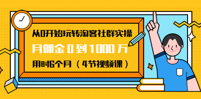 从0开始玩转淘客社群实操:月佣金0到1000万用时6个月(4节视频课)-小鸿资源库
