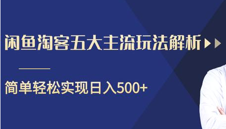 闲鱼淘客五大主流玩法解析，掌握后既能引流又能轻松实现日入500+-小鸿资源库