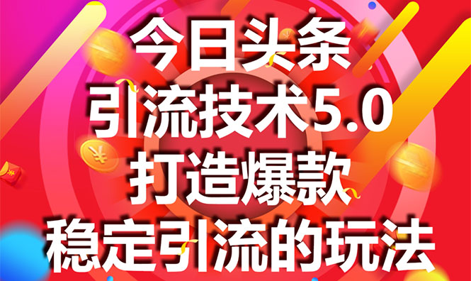 今日头条引流技术5.0，市面上最新的打造爆款稳定引流玩法，轻松100W+阅读-小鸿资源库