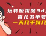 玩转短视频3D动画育儿书单号：实战操作一天几千，好的时候一天几万收益-小鸿资源库