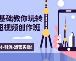 新手0基础教你玩转手机短视频创作班：拍摄-素材-引流-运营实操！-小鸿资源库