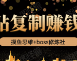 摸鱼思维+boss修炼社·粘贴复制赚钱术,我靠粘贴复制又赚了3万多,月入20万的项目-小鸿资源库
