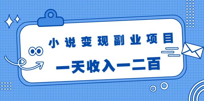小说变现副业项目：老项目新玩法，视频被动引流躺赚模式，一天收入一二百-小鸿资源库