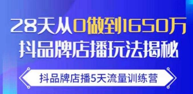 抖品牌店播·5天流量训练营：28天从0做到1650万，抖品牌店播玩法-小鸿资源库