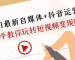 2021最新自媒体+抖音运营课，手把手教你玩转短视频变现赚钱-小鸿资源库