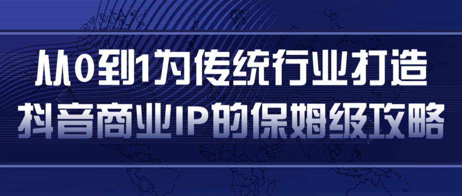从0到1为传统行业打造抖音商业IP简单高效的保姆级攻略-小鸿资源库