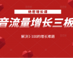 绝密增长课：抖音流量增长三板斧，解决1-100的增长难题-小鸿资源库