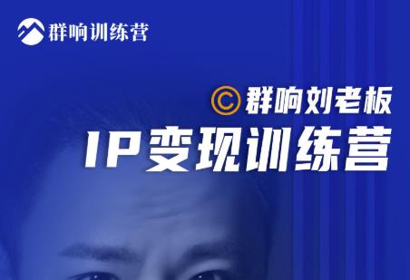 群响刘老板·IP变现训练营第6期：教你搞流量新姿势，IP打造获客私域经营-小鸿资源库