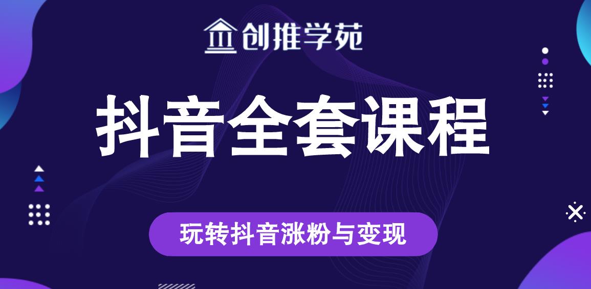 创推学苑抖音赚钱全套课程,玩转抖音涨粉与变现-小鸿资源库