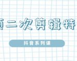 陆明明·短视频二次剪辑特训5.0，1部手机就可以操作，0基础掌握短视频二次剪辑和混剪技-小鸿资源库