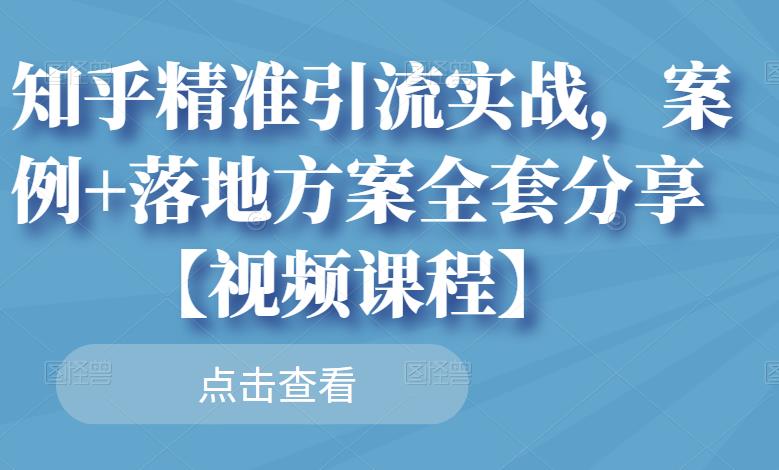 知乎精准引流实战，案例+落地方案全套分享【视频课程】-小鸿资源库