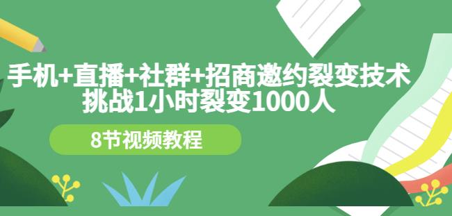 手机+直播+社群+招商邀约裂变技术：挑战1小时裂变1000人（8节视频教程）-小鸿资源库