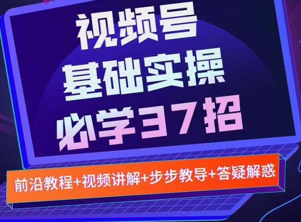视频号实战基础必学37招,每个步骤都有具体操作流程,简单易懂好操作-小鸿资源库