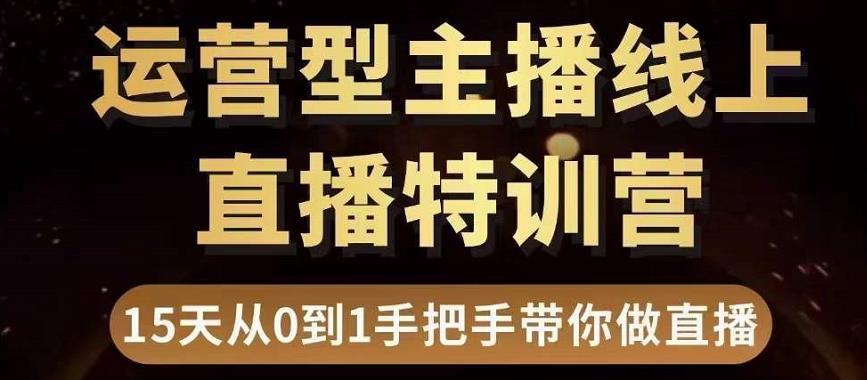 直播电商运营型主播特训营，0基础15天手把手带你做直播带货-小鸿资源库