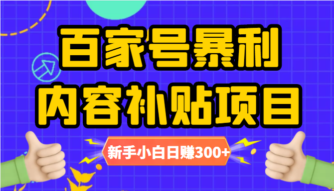 百家号暴利内容补贴项目，图文10元一条，视频30一条，新手小白日赚300+-小鸿资源库