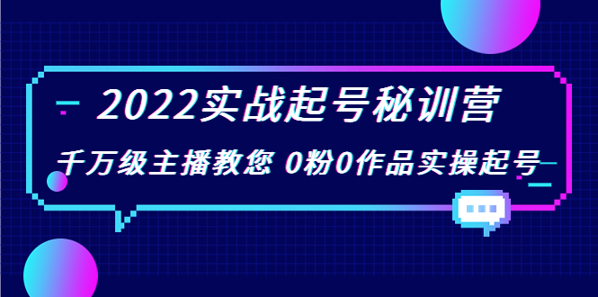 2022实战起号秘训营，千万级主播教您 0粉0作品实操起号（价值299元）-小鸿资源库