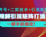 短视频引流矩阵打造7.0,养号+二剪技术+引流矩阵 一部手机搞定!-小鸿资源库