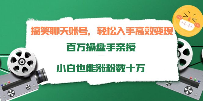 搞笑聊天账号,轻松入手高效变现,百万操盘手亲授,小白也能涨粉数十万-小鸿资源库