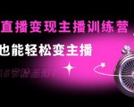 0基础直播变现主播训练营：新手也能轻松变主播，15节精品课-小鸿资源库