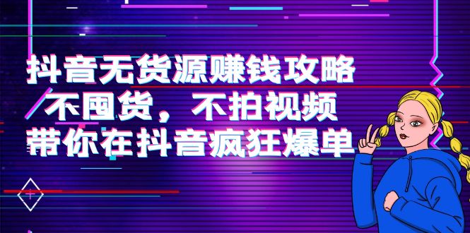 抖音无货源赚钱攻略，不囤货，不拍视频，带你在抖音疯狂爆单-小鸿资源库