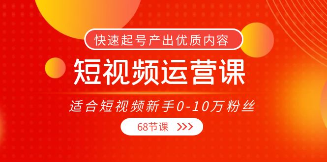 短视频运营课，适合短视频新手0-10万粉丝，快速起号产出优质内容（无水印）-小鸿资源库