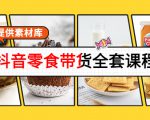 抖音零食带货全套课程:从0到1搭建账号,涨粉卖货(提供素材库)-小鸿资源库