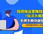 短视频运营赚钱新思路+玩法大解析:手把手教你做短视频【PETER最新更新中】-小鸿资源库