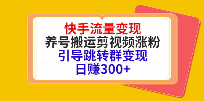 快手流量变现，养号搬运剪视频涨粉，引导跳转群变现日赚300+-小鸿资源库