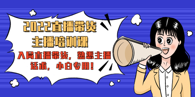 2022直播带货-主播培训课：入局直播带货，熟悉主播话术，小白专用-小鸿资源库