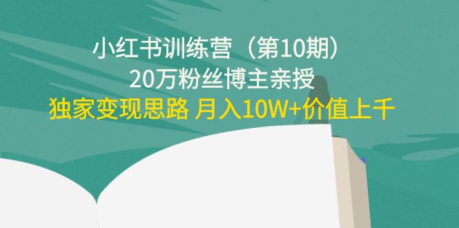小红书训练营（第10期）20万粉丝博主亲授：独家变现思路 月入10W+价值上千-小鸿资源库