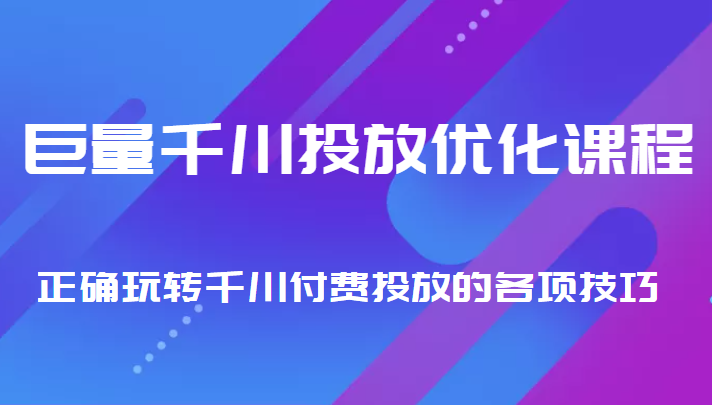 巨量千川投放优化课程 正确玩转千川付费投放的各项技巧-小鸿资源库