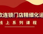 《茶饮连锁门店精细化运营》线上系列课程,茶饮门店经营必备课程(价值458元)-小鸿资源库