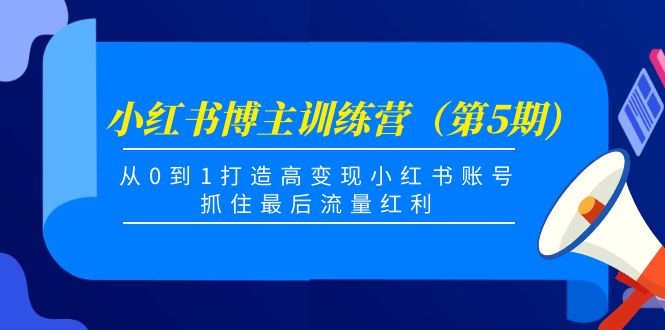 小红书博主训练营（第5期)，从0到1打造高变现小红书账号，抓住最后流量红利-小鸿资源库