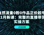 自然流量0粉0作品正价起号11月新课：完整的直播带货实操方案-小鸿资源库