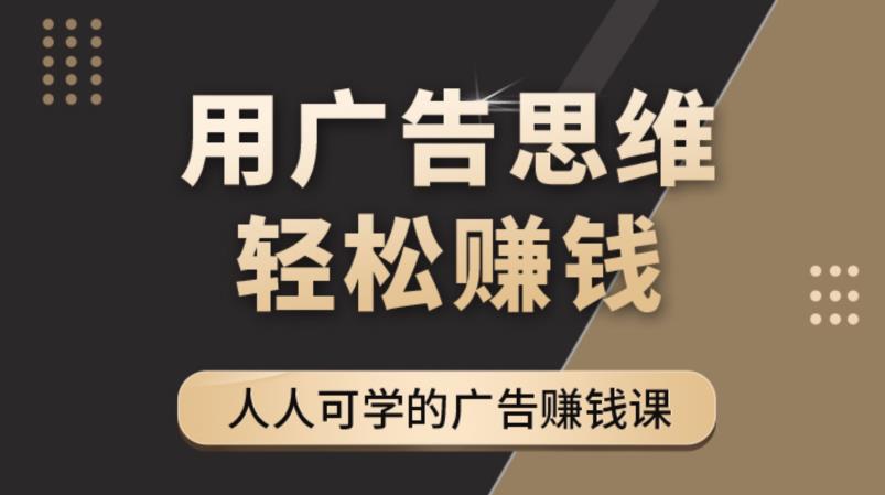 《广告思维36计》人人可学习的广告赚钱课，全民皆商时代-小鸿资源库