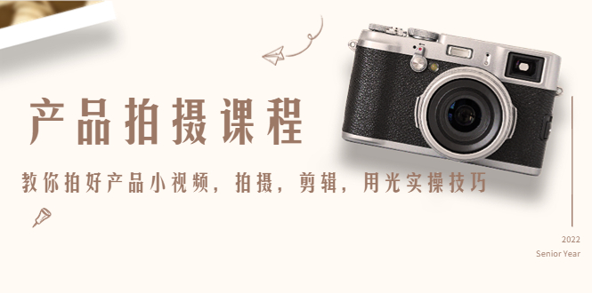 产品拍摄课程,教你拍好产品小视频,拍摄,剪辑,用光实操技巧-小鸿资源库