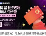 短视频带货成长营，​抖音短视频出单攻略，吃透账号运营的奥秘，轻松带货-小鸿资源库