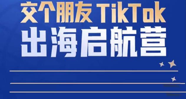 TikTok商家出海启航营：教你TikTok跨境电商的底层逻辑，即使是零基础的你也可以快速上手-小鸿资源库