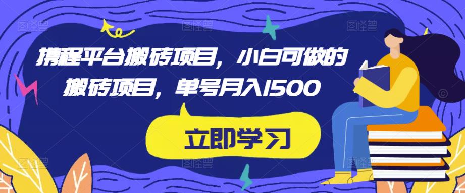 携程平台搬砖项目，小白可做的搬砖项目，单号月入1500-小鸿资源库