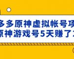 外面卖2980的拼多多原神虚拟帐号项目:卖原神游戏号5天赚了2万-小鸿资源库