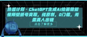 热狐计划·ChatGPT生成Ai绘画做短视频壁纸号变现，纯原创，0门槛，无需真人出镜-小鸿资源库