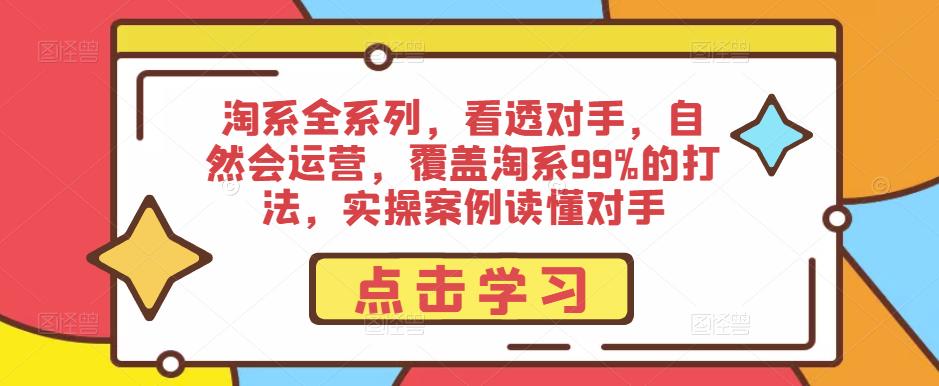 淘系全系列，看透对手，自然会运营，覆盖淘系99%的打法，实操案例读懂对手-小鸿资源库