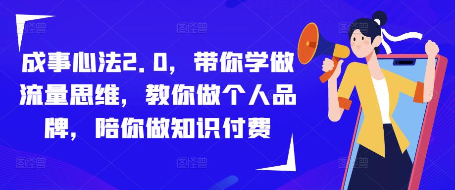 成事心法2.0,带你学做流量思维,教你做个人品牌,陪你做知识付费-小鸿资源库