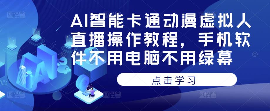 AI智能卡通动漫虚拟人直播操作教程，手机软件不用电脑不用绿幕-小鸿资源库