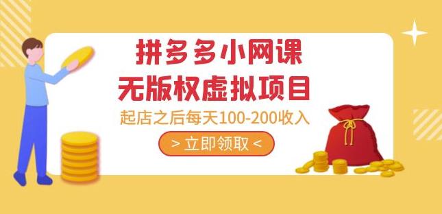 黄岛主·拼多多小网课无版权虚拟项目分享课：起店之后每天100-200收入-小鸿资源库
