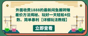 外面收费1888的最新闲鱼搬砖赚差价方法揭秘、玩好一天轻松4位数、简单暴利【详细玩法教程】-小鸿资源库