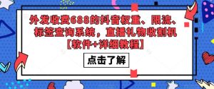 外发收费688的抖音权重、限流、标签查询系统，直播礼物收割机【软件+详细教程】-小鸿资源库