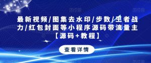 最新视频/图集去水印/步数/王者战力/红包封面等小程序源码带流量主【源码+教程】-小鸿资源库